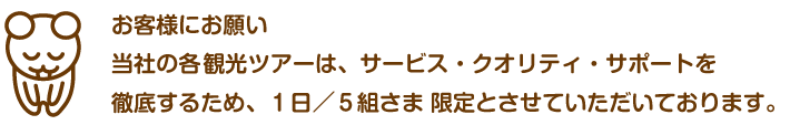 お客様にお願い
当社の各バリ島観光ツアーは、サービス・クオリティ・サポートを
徹底するため、１日／５組さま 限定とさせていただいております。